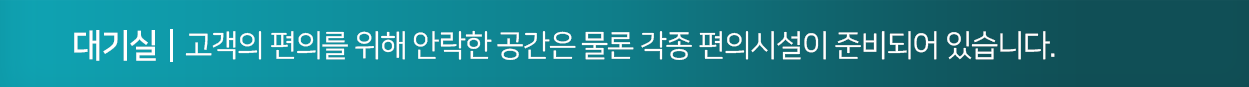 고객의-편의를-위해-안락한-공간은-물론-각종-편의시설이-준비되어-있습니다