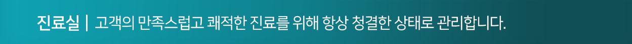 고객의-만족스럽고-쾌적한-진료를-위해-항상-청결한-상태로-관리합니다